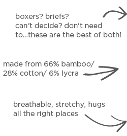 boxers? briefs? can't decide? don't need to...these are the best of both! made from 66% bamboo/ 28% cotton/ 6% lycra! breathable, stretchy, hugs all the right places